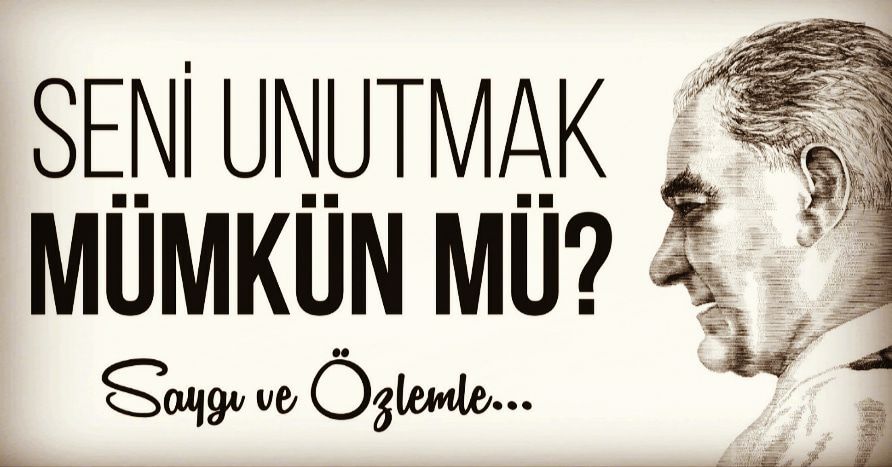 Atatürk Seni unutmak mümkün mü saygı ve özlemle ve minnetle.jpg